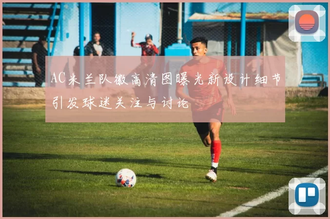 AC米兰队徽高清图曝光新设计细节引发球迷关注与讨论