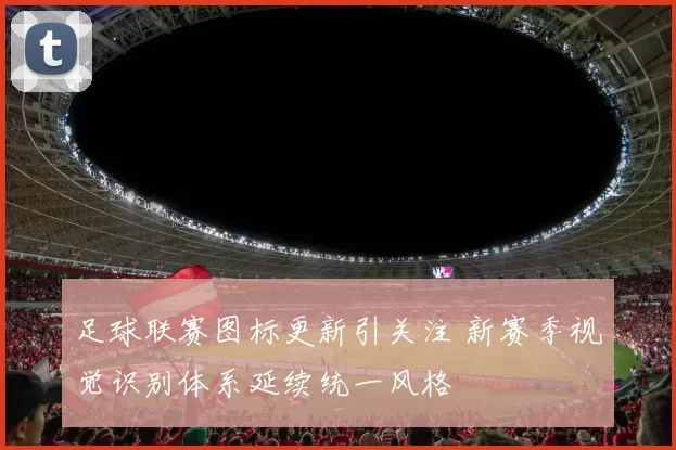 足球联赛图标更新引关注 新赛季视觉识别体系延续统一风格