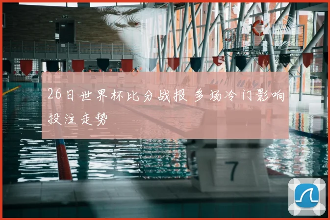 26日世界杯比分战报 多场冷门影响投注走势